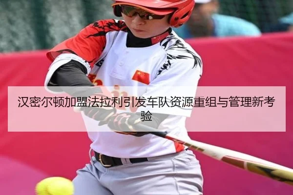 汉密尔顿加盟法拉利引发车队资源重组与管理新考验