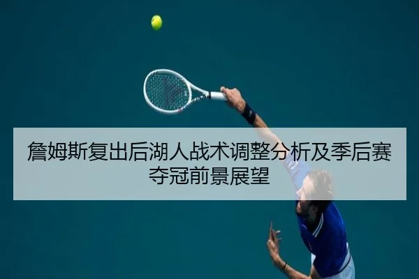 詹姆斯复出后湖人战术调整分析及季后赛夺冠前景展望